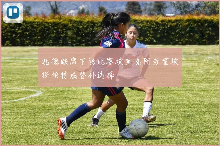 孔德缺席下场比赛埃里克阿劳霍埃斯帕特成替补选择